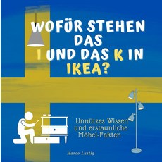 Wofür stehen das I und das K im Namen IKEA: Unnützes Wissen und erstaunliche Möbelfakten (Germa