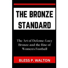 (영문도서) The Bronze Standard: "The Art of Defense: Lucy Bronze and the Rise of Women's Football" Paperback, Independently Published, English, 9798871058664