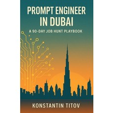 (영문도서)Prompt Engineer in Dubai - A 90 Day Job Hunt Playbook: Map the market build the... Paperback, Independently Published, English, 9798268617610