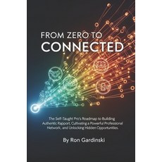 (영문도서)From Zero to Connected: The Self-Taught Pro's Roadmap to Building Authentic Rapp... Paperback, Independently Published, English, 9798266198326
