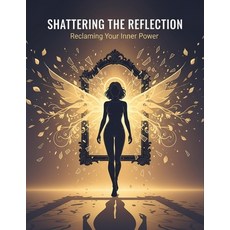 (영문도서)Shattering The Reflection: Reclaiming Your Inner Power Paperback, Independently Published, English, 9798274007597