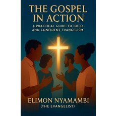 (영문도서)The Gospel in Action: A Practical Guide to Bold and Confident Evangelism Paperback, Elimon Nyamambi, English, 9798231666454