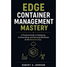 (영문도서)Edge Container Management Mastery: A Practical Guide to Deploying Orchestrating... Paperback, Independently Published, English, 9798197415691 Independently Published, English, 9798197415691