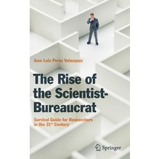 (영문도서) The Rise of the Scientist-Bureaucrat: Survival Guide for Researchers in the 21st Century Hardcover, Springer, English, 9783030123253