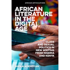 African Literature in the Digital Age: Class and Sexual Politics in New Writing from Nigeria and Kenya Hardcover, James Currey, English, 9781847012388
