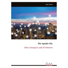 (영문도서)The Agentic City: Ethics Emergence and AI Urbanism Paperback, Eliva Press, English, 9789999327305
