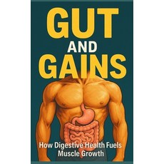 (영문도서)Gut and Gains: How Digestive Health Fuels Muscle Growth: Unlock Peak Absorption ... Paperback, Independently Published, English, 9798284686829
