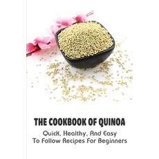 (영문도서) The Cookbook Of Quinoa: Quick Healthy And Easy To Follow Recipes For Beginners: How You Can... Paperback, Independently Published, English, 9798530958717