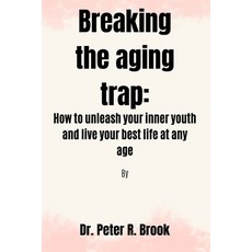 (영문도서) Breaking the aging trap: How to unleash your inner youth and live your best life at any age Paperback, Independently Published, English, 9798385761920