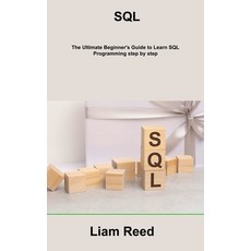 (영문도서) SQL: The Ultimate Beginner's Guide to Learn SQL Programming step by step Hardcover, Liam Reed, English, 9781806216260