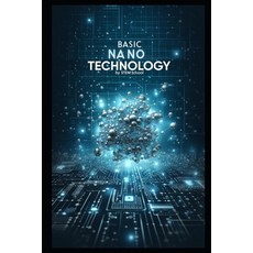 (영문도서) Basic Nanotechnology: Exploring the Future of Science Engineering and Innovation Paperback, Independently Published, English, 9798312933727