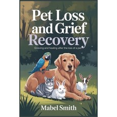 (영문도서)Pet Loss and Grief Recovery: Grieving and Healing After the Loss of a Pet Paperback, Independently Published, English, 9798291634899
