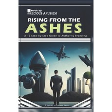 (영문도서) Rising from the Ashes: A Step-by-Step Guide to Authority Branding Paperback, Independently Published, English, 9798344802862