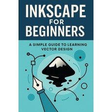 (영문도서)Inkscape for Beginners: A Simple Guide to Learning Vector Design Paperback, Independently Published, English, 9798273790162