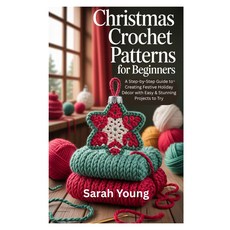 초보자를 위한 크리스마스 크로셰 패턴: 쉽고 멋진 프로젝트로 홀리데이 장식을 만드는 단계별 가이드, 양장본