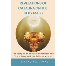 (영문도서)Revelations of Catalina on the Holy Mass: The story of an encounter between the... Paperback, Independently Published, English, 9798290013824