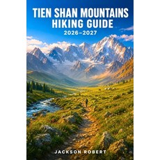 (영문도서)Tien Shan Mountains Hiking Guide 2026-2027: Expert Trail Navigation Gear Tips ... Paperback, Independently Published, English, 9798181620438