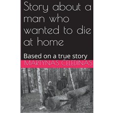 (영문도서) Story about a man who wanted to die at home: Based on a true story Paperback, Martynas Čeledinas, English, 9798224511297