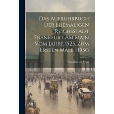 (영문도서) Das Aufruhrbuch der Ehemaligen Reichsstadt Frankfurt am Main vom Jahre 1525. Zum Ersten Male ... Paperback, Legare Street Press, English, 9781021318701