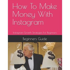 How To Make Money With Instagram: Instagram Growth Strategies For Beginners Paperback, Independently Published, English, 9798595518932