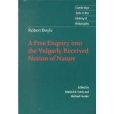 Robert Boyle:A Free Enquiry Into the Vulgarity Received Notion of Nature, Cambridge University Press