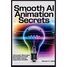 (영문도서)Smooth AI Animation Secrets: Turn Your Ideas into Masterpieces with Free Tools a... Paperback, Independently Published, English, 9798299205688