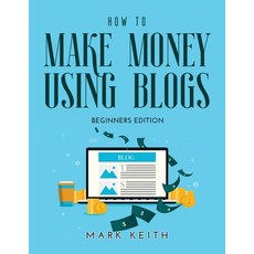 (영문도서) How to Make Money Using Blogs: Beginners Edition Paperback, Mark Keith, English, 9781667106199