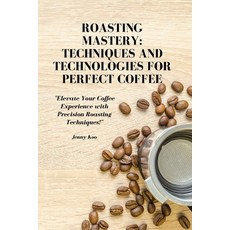 (영문도서) Roasting Mastery: Techniques and Technologies for Perfect Coffee: "Elevate Your Coffee Experi... Paperback, Independently Published, English, 9798880186792