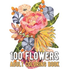 100 Flowers Coloring Book: An Adult Coloring Book with Bouquets Wreaths Swirls Patterns Decorati... Paperback, Independently Published