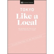 Tokyo Like a Local:By the People Who Call It Home, DK Eyewitness Travel, Tokyo Like a Local, DK Eyewitness, Strobel, Lee(저)