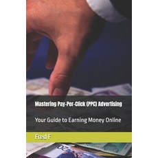 (영문도서) Mastering Pay-Per-Click (PPC) Advertising: Your Guide to Earning Money Online Paperback, Independently Published, English, 9798306083780