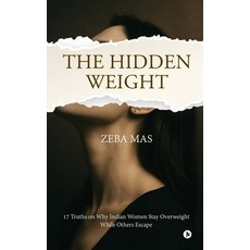 (영문도서)The Hidden Weight: 17 Truths on Why Indian Women Stay Overweight While Others Es... Paperback, Notion Press, English, 9798900542539