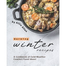 Warming Winter Recipes: A Cookbook of Cold Weather Comfort Food Ideas! Paperback, Independently Published