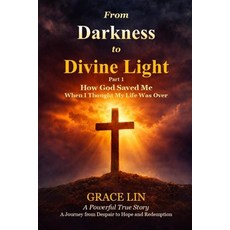 (英文圖書)From Darkness to Divine Light Part 1: How God Saved Me When I Thought My Life Wa... 平裝版, Independently Published, 英文