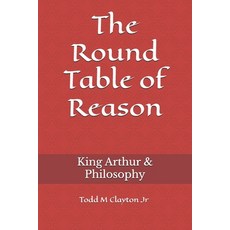 (영문도서)The Round Table of Reason: King Arthur & Philosophy Paperback, Independently Published, English, 9798264654404
