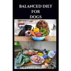 Balanced Diet for Dogs: The Complete Nutritional Guide For Your Canine friend Includes Homemade Reci... Paperback, Independently Published