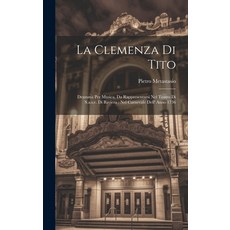 (영문도서) La Clemenza Di Tito: Dramma Per Musica Da Rappresentarsi Nel Teatro Di S.a.s.e. Di Baviera: ... Hardcover, Legare Street Press, English, 9781020104251