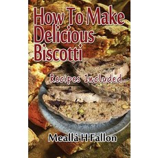 (영문도서) How To Make Delicious Biscotti: Recipes Included Paperback, Createspace Independent Pub..., English, 9781720343202