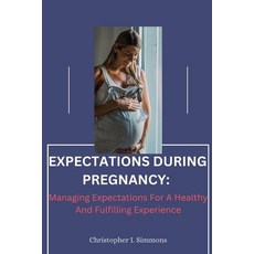 (영문도서) Expectations During Pregnancy: : Managing Expectations For A Healthy And Fulfilling Experience Paperback, Independently Published, English, 9798392920976
