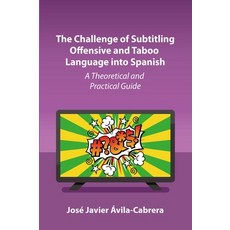(영문도서) The Challenge of Subtitling Offensive and Taboo Language Into Spanish: A Theoretical and Prac... Hardcover, English, 9781800414860