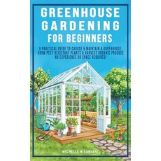 (영문도서)Greenhouse Gardening For Beginners: A Practical Guide To Choose & Maintain A Gre... Hardcover, Hansidos, English, 9798295446320