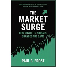 (영문도서)The Market Surge: How Powell's Signals Changed the Game: Understanding the Rally... Paperback, Independently Published, English, 9798265813206