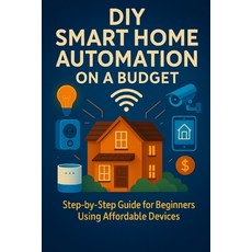 (영문도서)DIY Smart Home Automation on a Budget: Step-by-Step Guide for Beginners Using Af... Paperback, Independently Published, English, 9798262084753