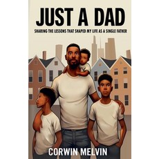 (영문도서) Just A Dad - Sharing the Lessons that Shaped My Life as a Single Father Paperback, Corwin Melvin, English, 9798350743500