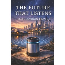 (英文圖書)The Future That Listens: Quiet Power Acoustic Continuity and the End of Energy... 平裝版, Independently Published, 英文
