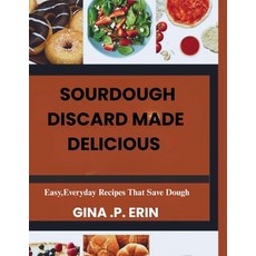 (영문도서)Sourdough Discard Made Delicious: " Easy Everyday Recipes That Save Dough" Paperback, Independently Published, English, 9798287602130