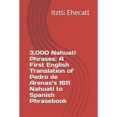 (영문도서)3 000 Nahuatl Phrases: A First English Translation of Pedro de Arenas's 1611 Nah... Paperback, Independently Published, 9798195454784 Independently Published, 9798195454784