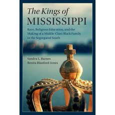 (영문도서) The Kings of Mississippi: Race Religious Education and the Making of a Middle-Class Black F... Hardcover, Cambridge University Press, English, 9781108424066