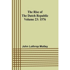 (영문도서) The Rise of the Dutch Republic - Volume 23: 1576 Paperback, Alpha Edition, English, 9789357928809