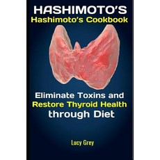 (영문도서) Hashimoto's: Hashimoto's Cookbook: Eliminate Toxins and Restore Thyroid Health through Diet Paperback, Independently Published, English, 9781079850499